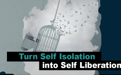 Turn Self Isolation into Self Liberation!
