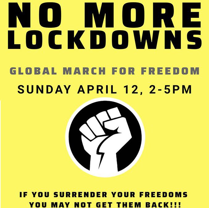 NO MORE LOCKDOWNS GLOBAL MARCH FOR FREEDOM SUNDAY APRIL 12, 2-5pm