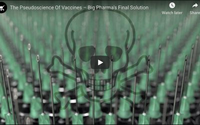 The Pseudoscience Of Vaccines – Big Pharma’s Final Solution