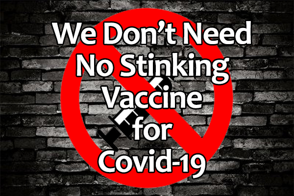 WE DON’T NEED NO STINKING VACCINE FOR COVID-19