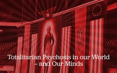 Totalitarian Psychosis in our World – and Our Minds