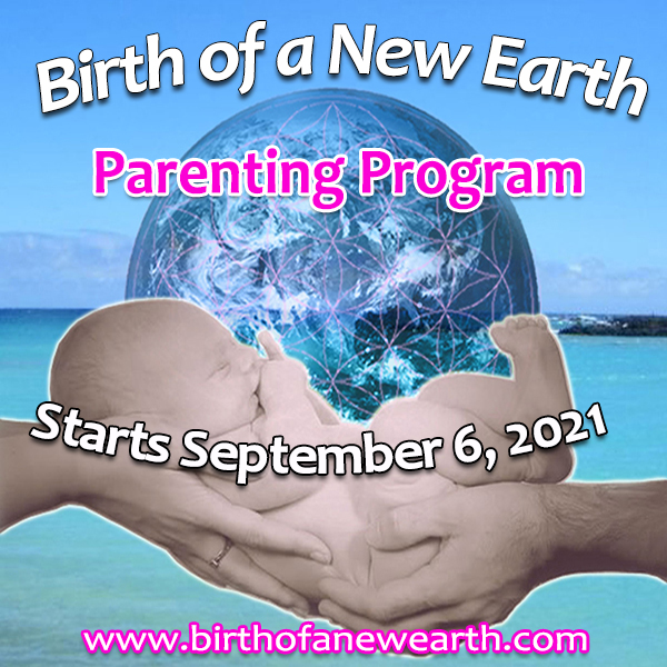 The next Birth of a New Earth Parenting Program begins September 6, 2021