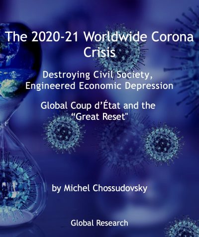 The 2020-22 Worldwide Corona Crisis: Destroying Civil Society, Engineered Economic Depression, Global Coup d’État and the “Great Reset”