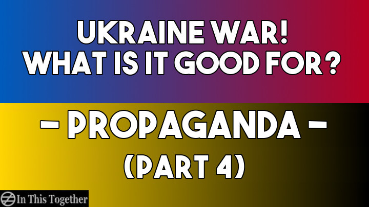 Ukraine War! What Is It Good For? Propaganda
