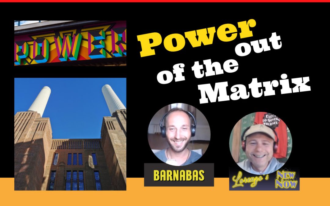 Power Out of the Matrix with Barnabas Nagy and Lorenzo