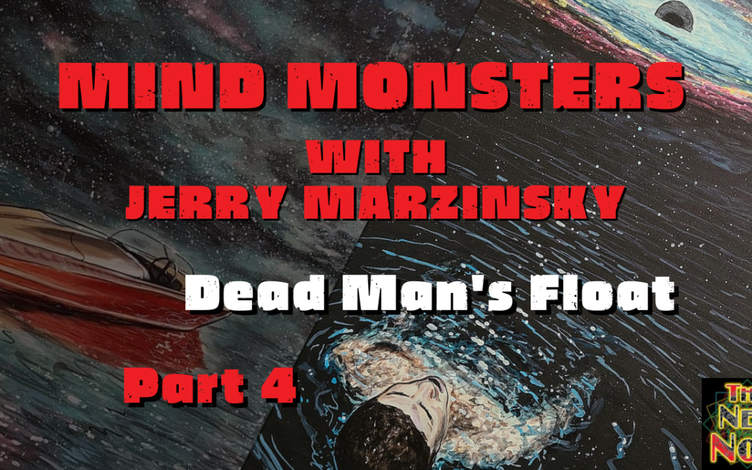 Dead Man’s Float – Mind Monsters Part Four with Jerry Marzinsky