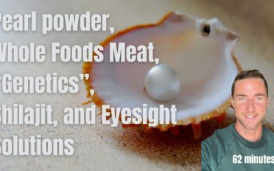 Pearl powder, Whole Foods Meat, “Genetics”, Shilajit, and Eyesight Solutions