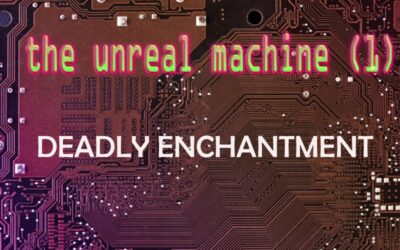 The Unreal Machine (1): Deadly Enchantment