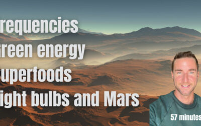 Frequencies, Green energy, Superfoods, Light bulbs and Mars
